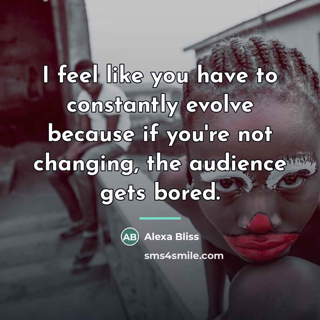 “I feel like you have to constantly evolve because if…” quote by Alexa Bliss