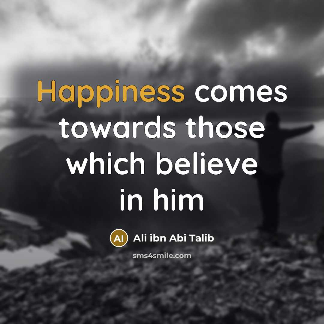 “Happiness comes towards those which believe in him…” quote by Ali ibn Abi Talib