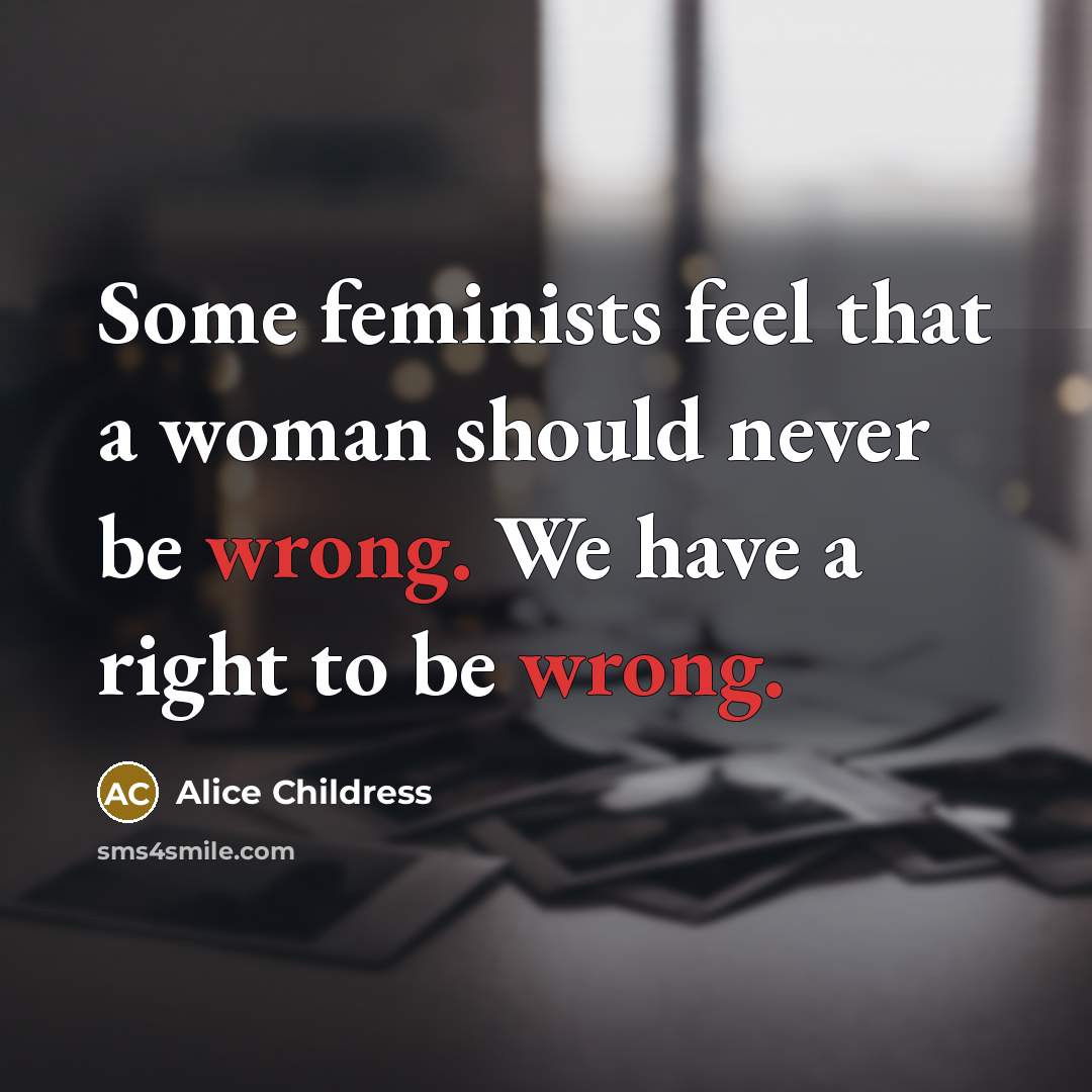 “Some feminists feel that a woman should never be wrong.…” quote by Alice Childress