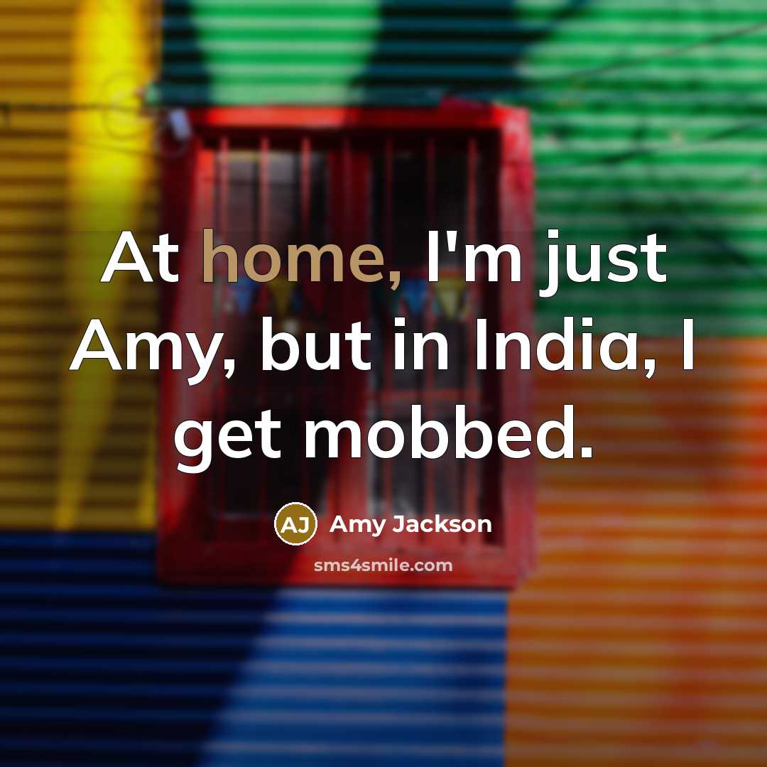 “At home, I'm just Amy, but in India, I get…” quote by Amy Jackson