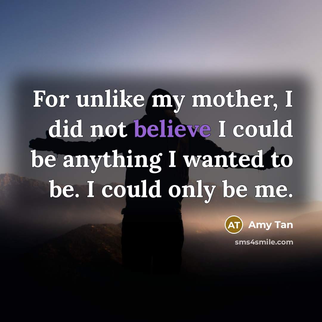 “For unlike my mother, I did not believe I could…” quote by Amy Tan
