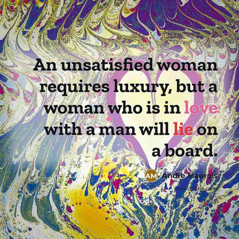 “An unsatisfied woman requires luxury, but a woman who is…” quote by Andre Maurois
