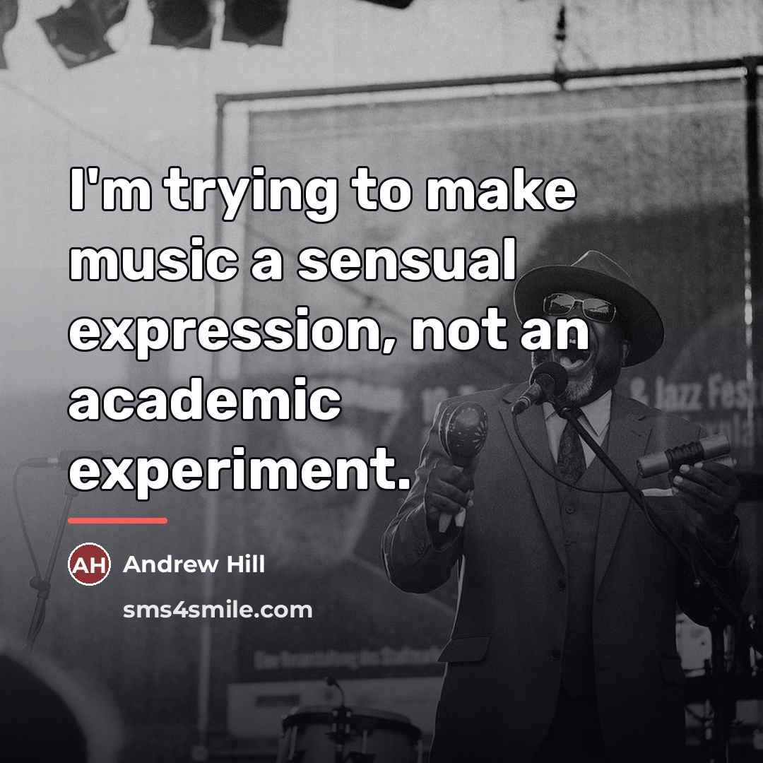 “I'm trying to make music a sensual expression, not an…” quote by Andrew Hill