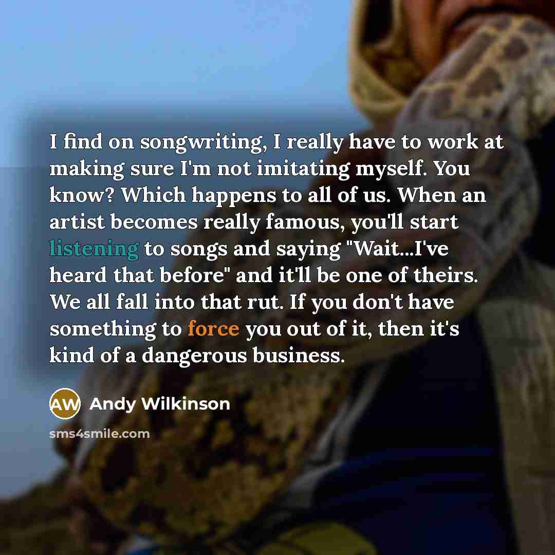 “I find on songwriting, I really have to work at…” quote by Andy Wilkinson