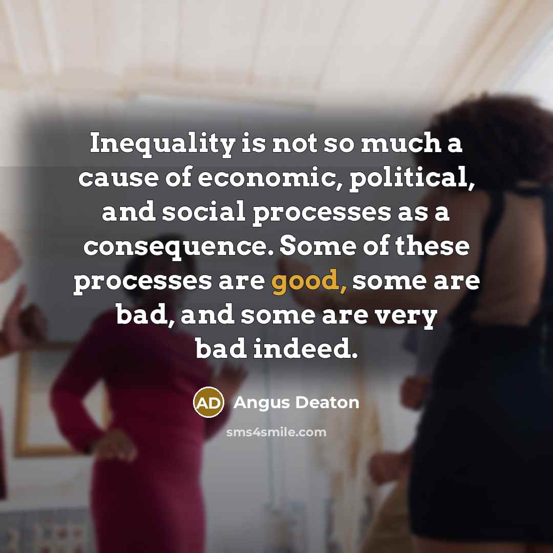 “Inequality is not so much a cause of economic, political,…” quote by Angus Deaton