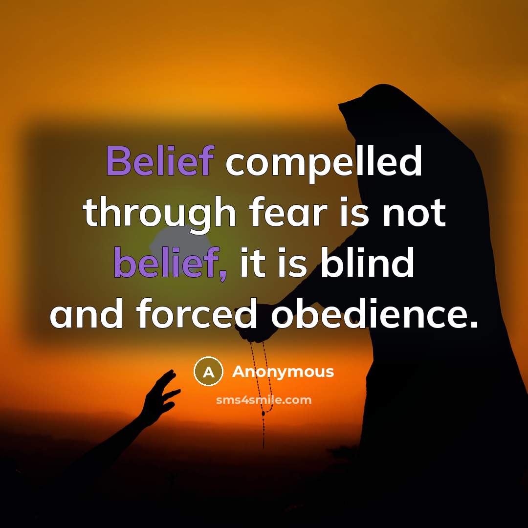 “Belief compelled through fear is not belief, it is blind…” quote by Anonymous