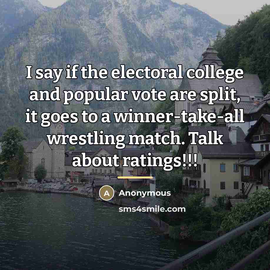 “I say if the electoral college and popular vote are…” quote by Anonymous