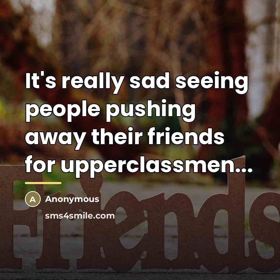 “It's really sad seeing people pushing away their friends for…” quote by Anonymous