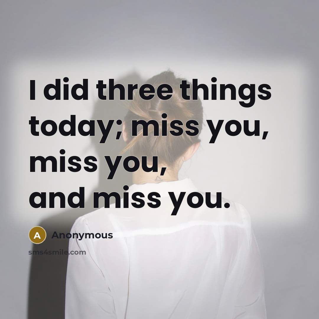 “I did three things today; miss you, miss you, and…” quote by Anonymous