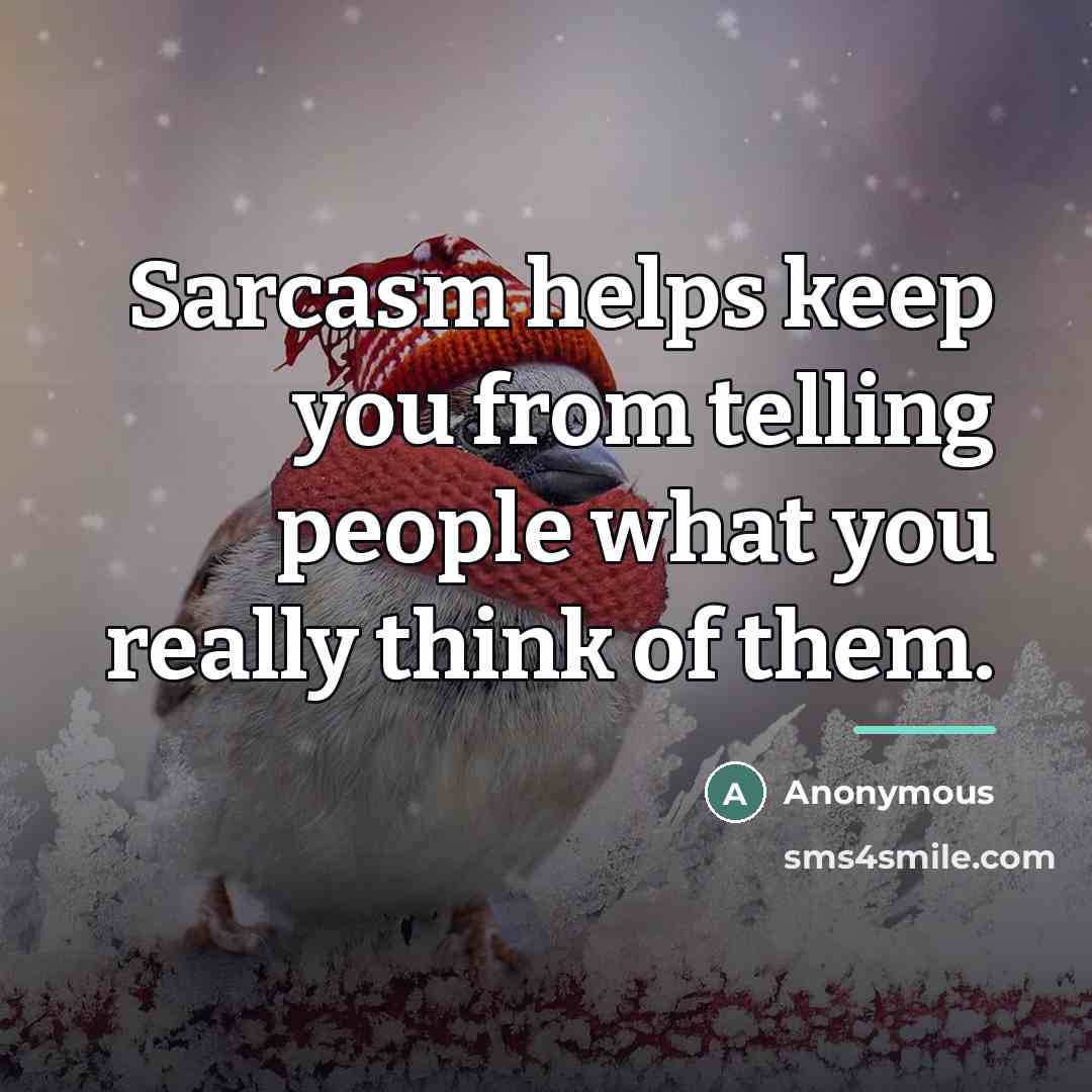 “Sarcasm helps keep you from telling people what you really…” quote by Anonymous