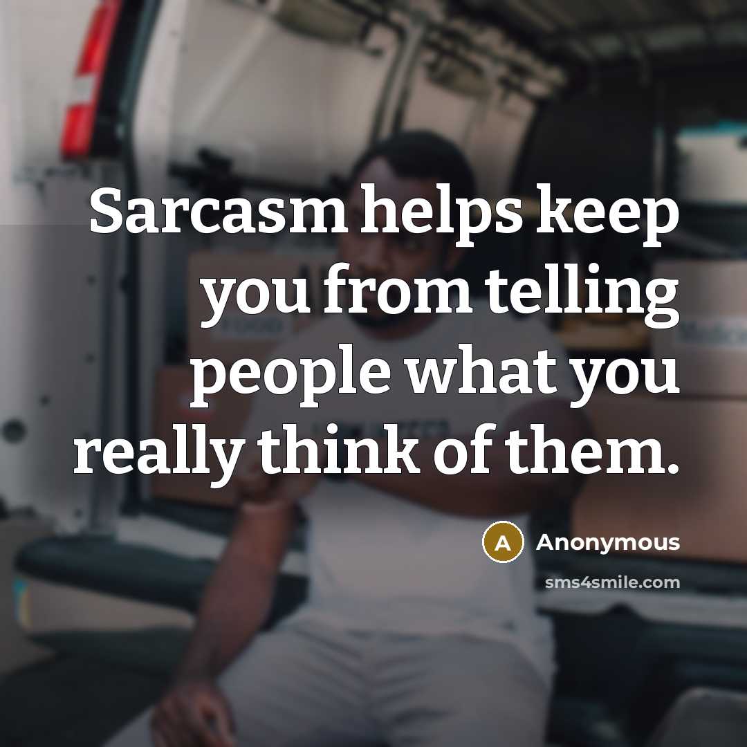 “Sarcasm helps keep you from telling people what you really think of them.” quote by Anonymous