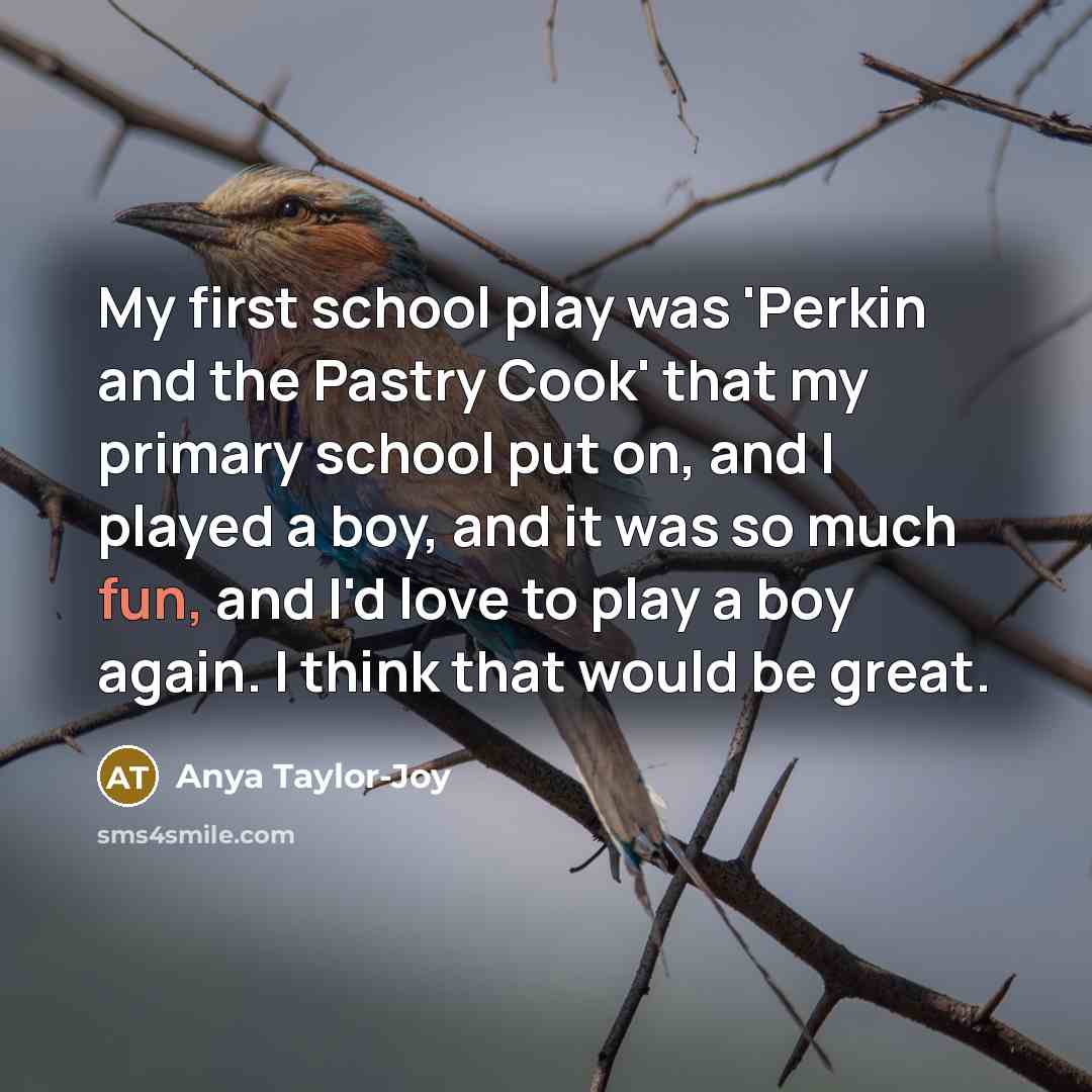 “My first school play was 'Perkin and the Pastry Cook'…” quote by Anya Taylor-Joy