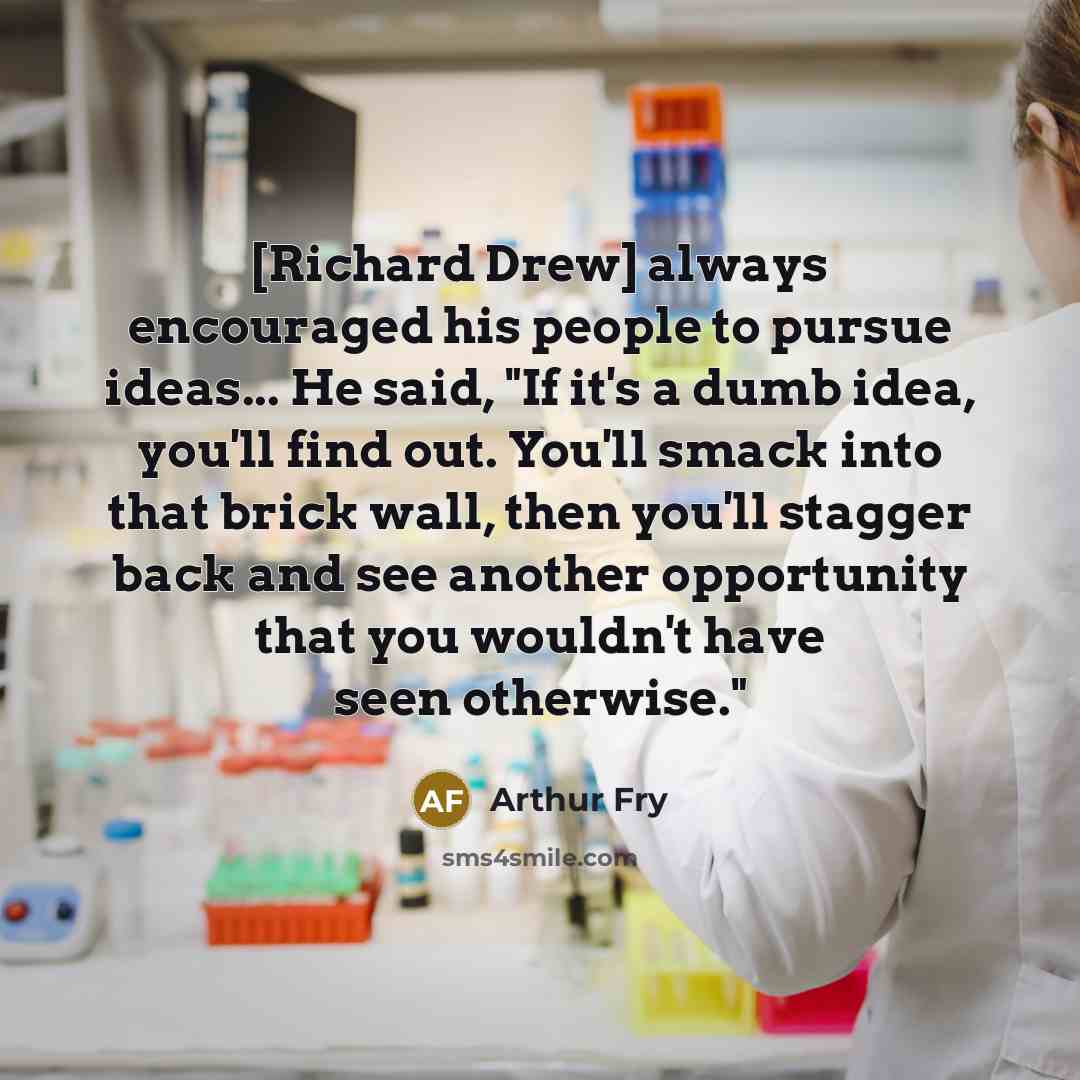 “[Richard Drew] always encouraged his people to pursue ideas... He…” quote by Arthur Fry