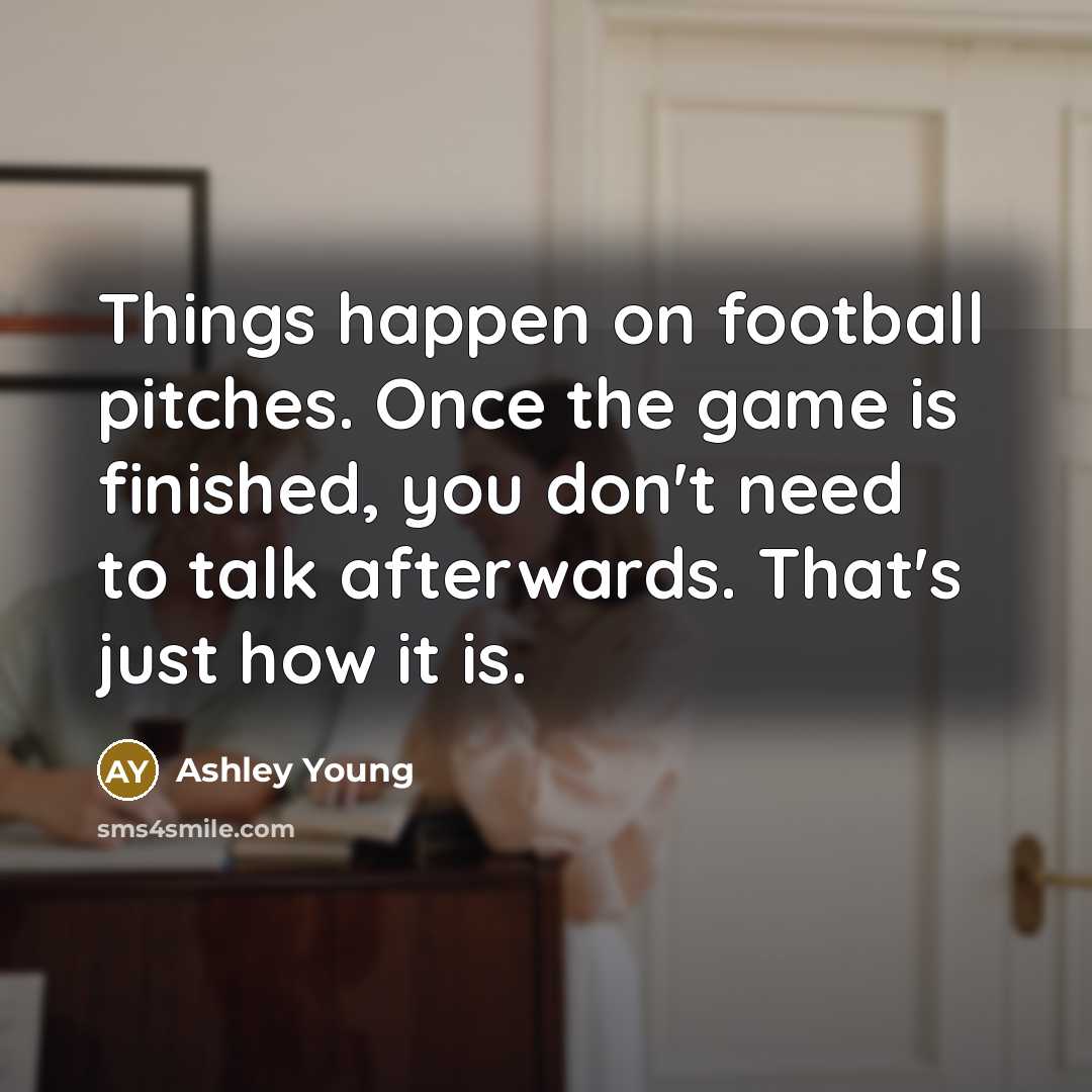 “Things happen on football pitches. Once the game is finished,…” quote by Ashley Young