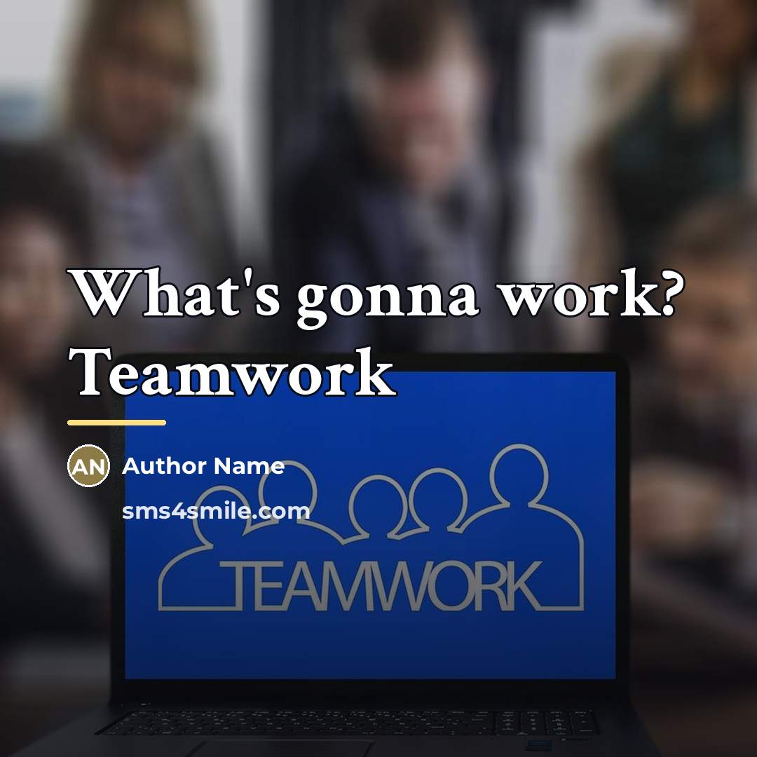 “What's gonna work? Teamwork…” quote by Author Name