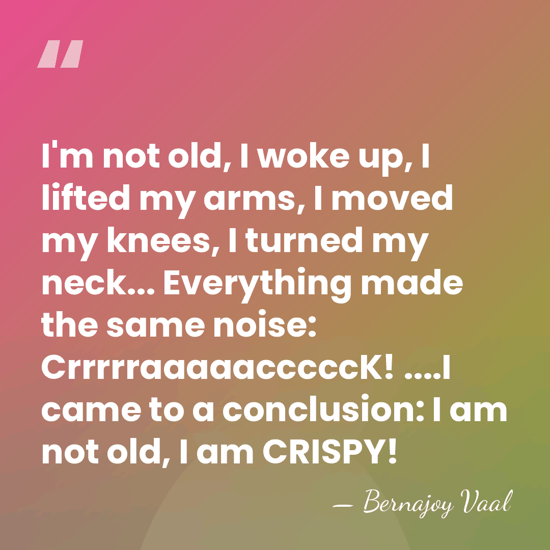 I'm not old, I woke up, I lifted my arms, I moved&hellip; - Bernajoy Vaal