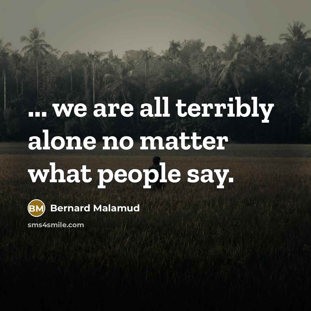“... we are all terribly alone no matter what people…” quote by Bernard Malamud
