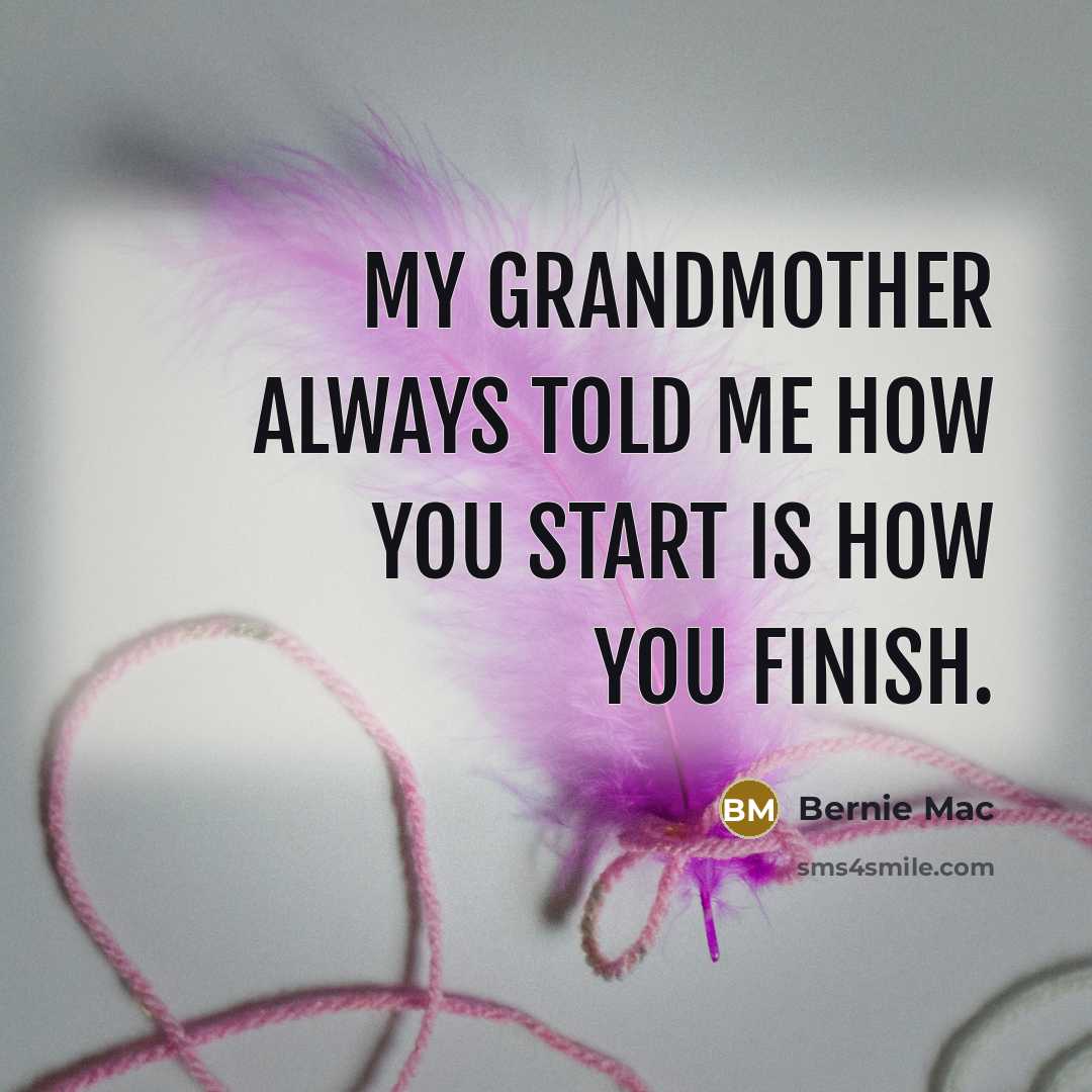 “My grandmother always told me how you start is how…” quote by Bernie Mac