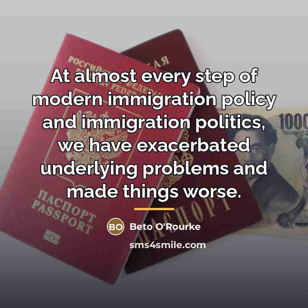 “At almost every step of modern immigration policy and immigration…” quote by Beto O'Rourke