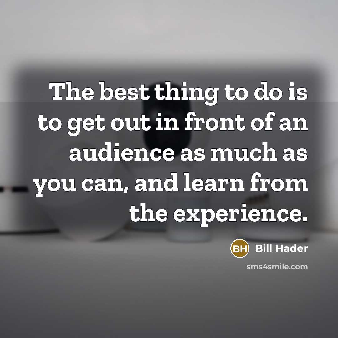 “The best thing to do is to get out in…” quote by Bill Hader