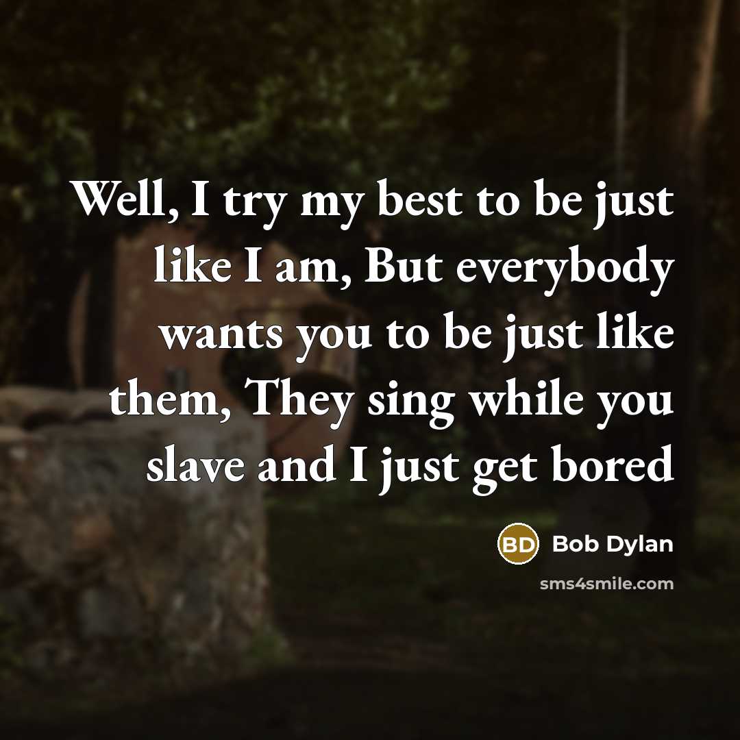 “Well, I try my best to be just like I…” quote by Bob Dylan