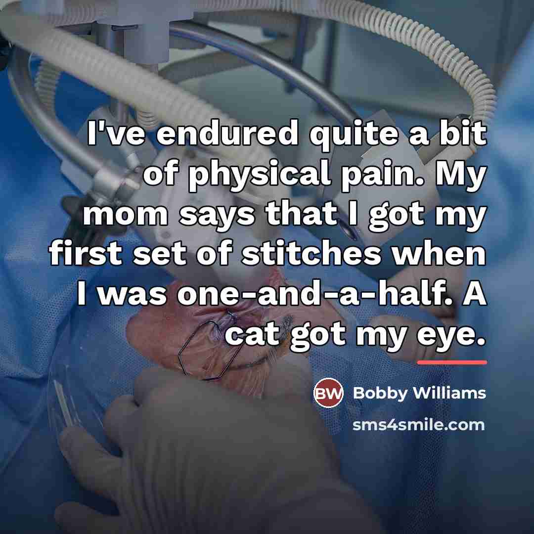 “I've endured quite a bit of physical pain. My mom…” quote by Bobby Williams