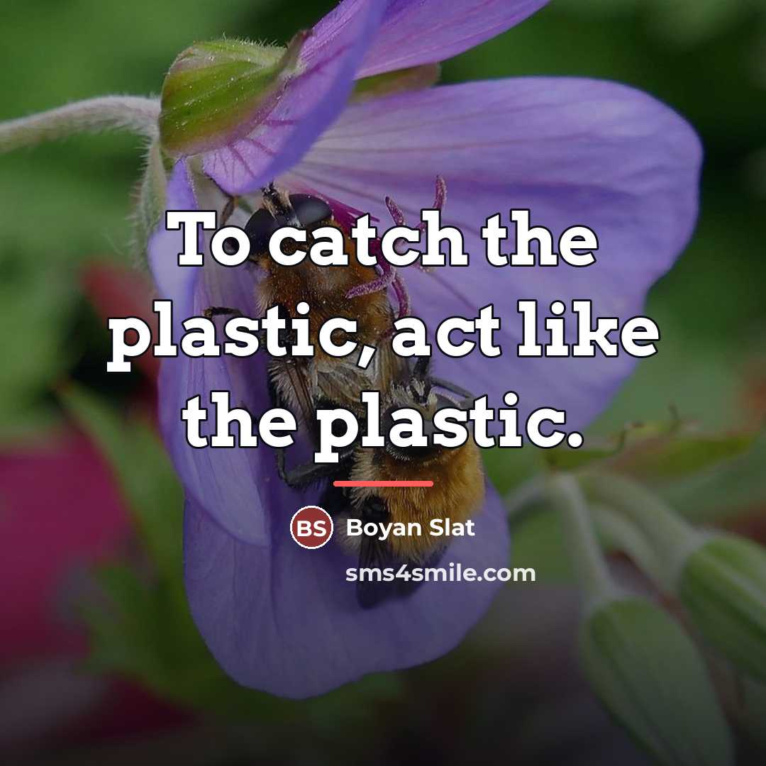 “To catch the plastic, act like the plastic.…” quote by Boyan Slat