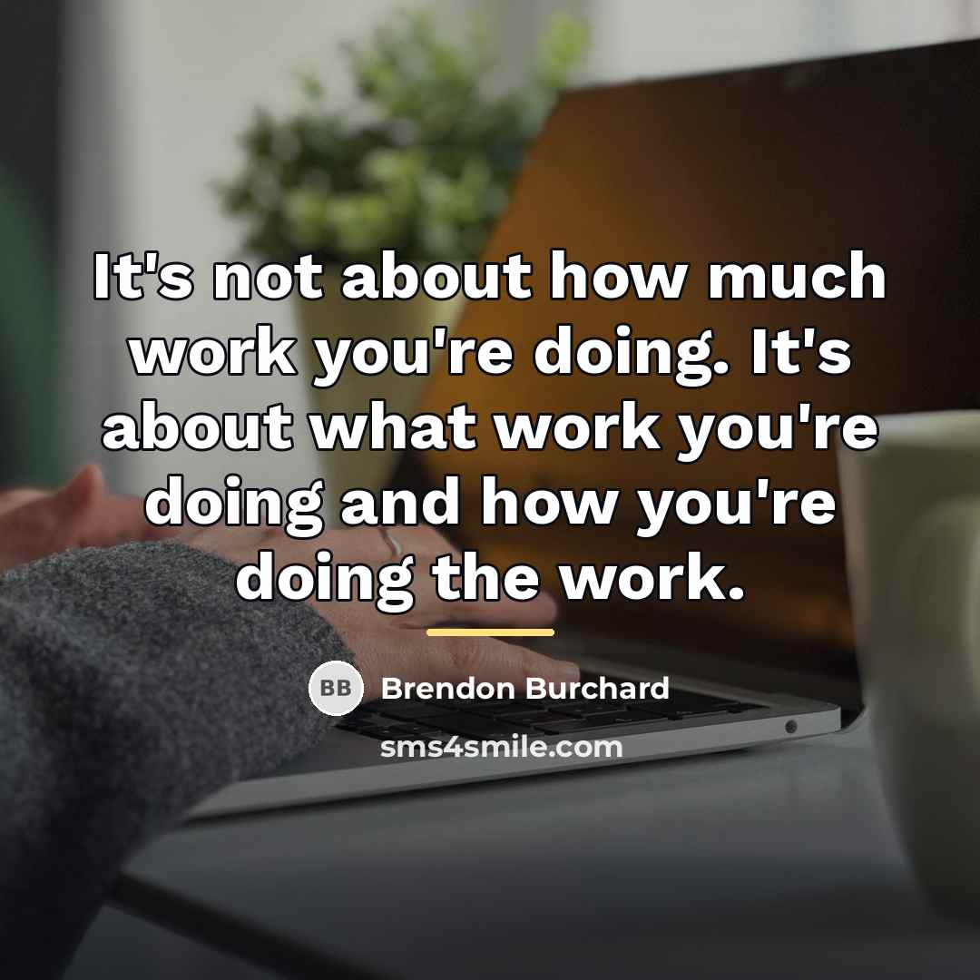“It's not about how much work you're doing. It's about…” quote by Brendon Burchard