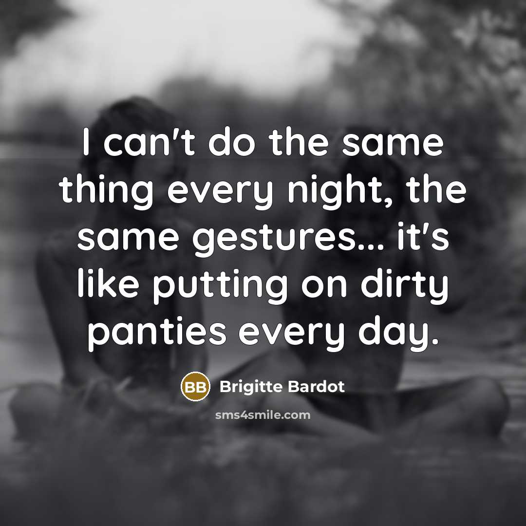 “I can't do the same thing every night, the same…” quote by Brigitte Bardot