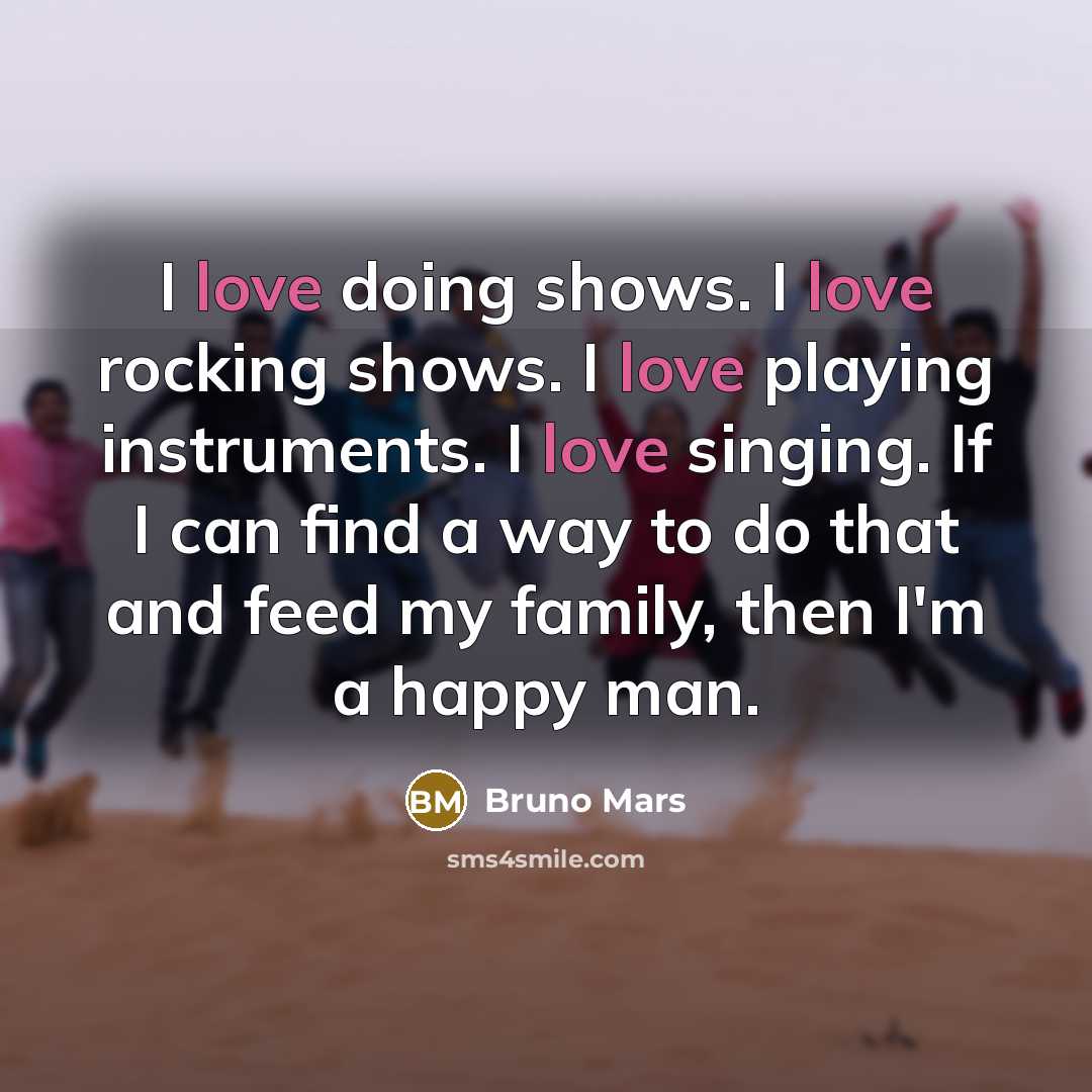 “I love doing shows. I love rocking shows. I love…” quote by Bruno Mars