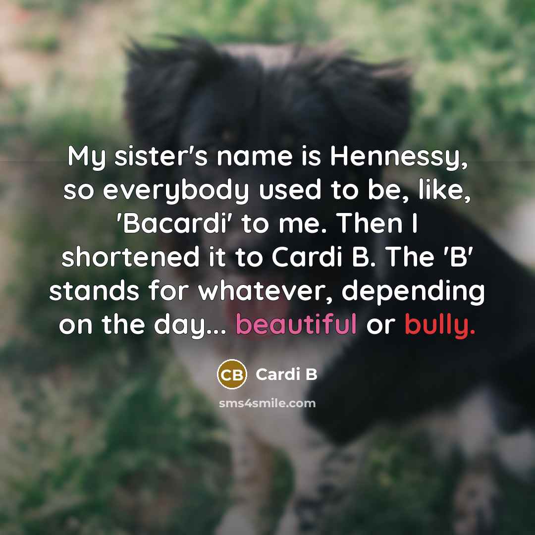 “My sister's name is Hennessy, so everybody used to be,…” quote by Cardi B