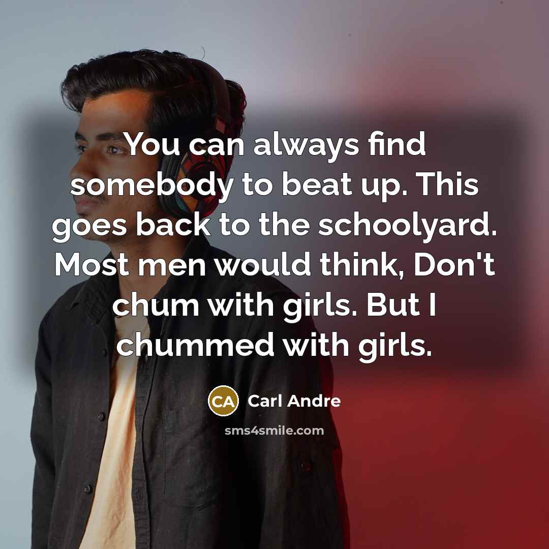 “You can always find somebody to beat up. This goes…” quote by Carl Andre