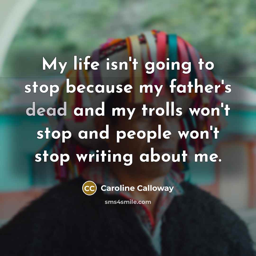 “My life isn't going to stop because my father's dead…” quote by Caroline Calloway