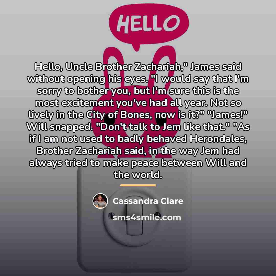 “Hello, Uncle Brother Zachariah," James said without opening his eyes.…” quote by Cassandra Clare