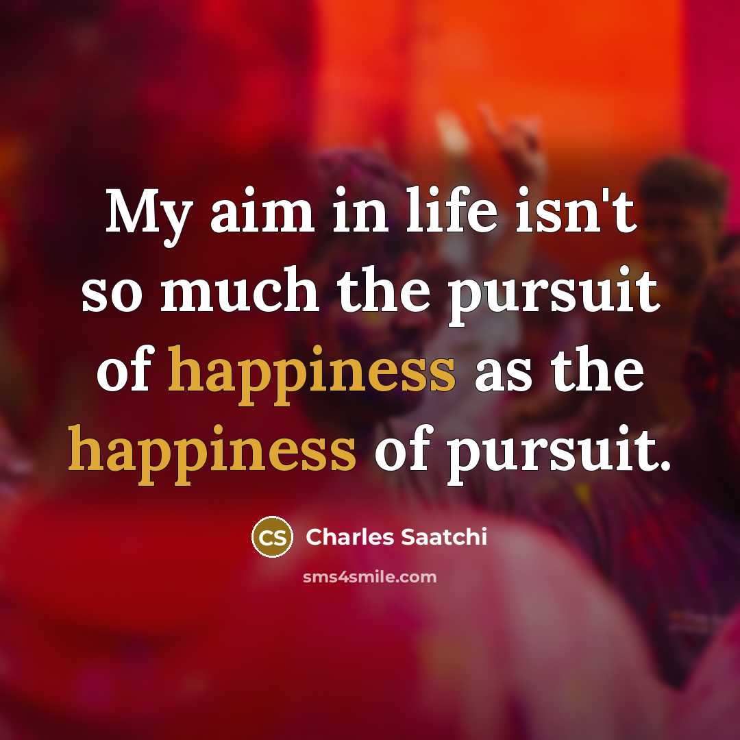“My aim in life isn't so much the pursuit of…” quote by Charles Saatchi