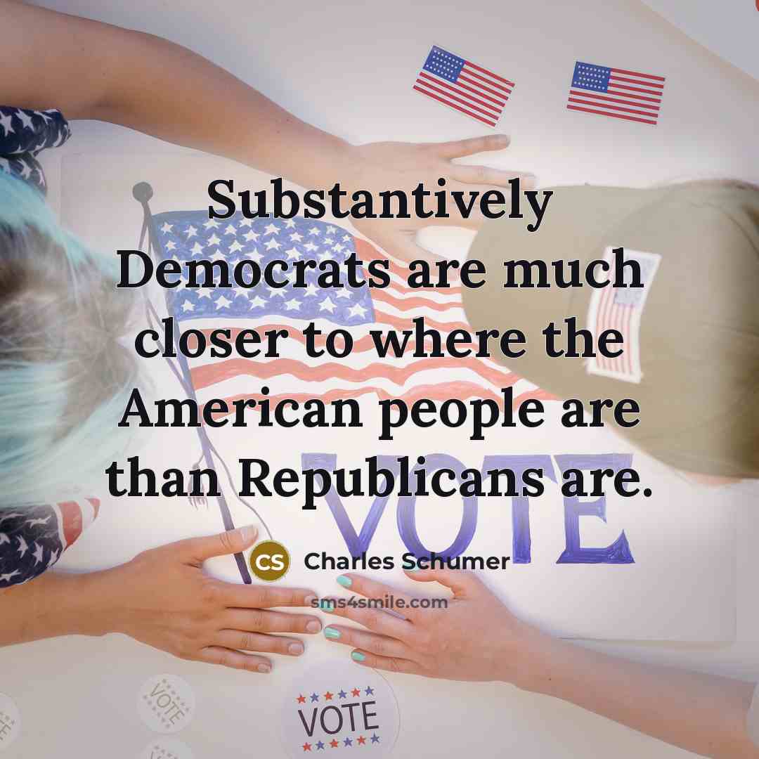 “Substantively Democrats are much closer to where the American people…” quote by Charles Schumer