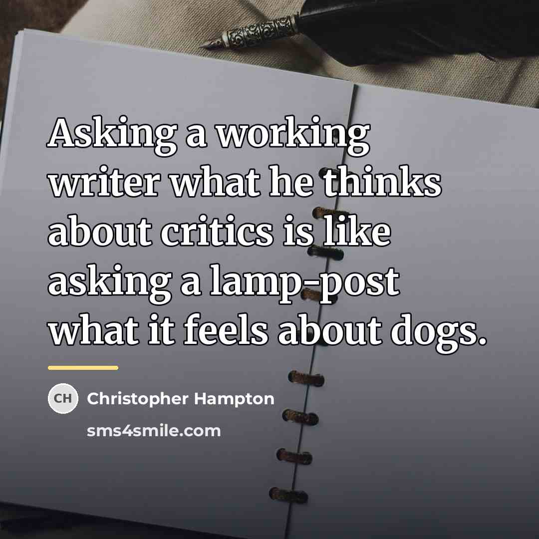 “Asking a working writer what he thinks about critics is…” quote by Christopher Hampton
