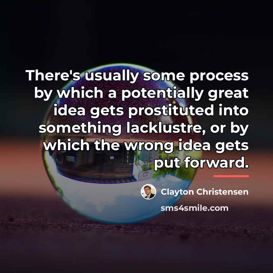 “There's usually some process by which a potentially great idea…” quote by Clayton Christensen