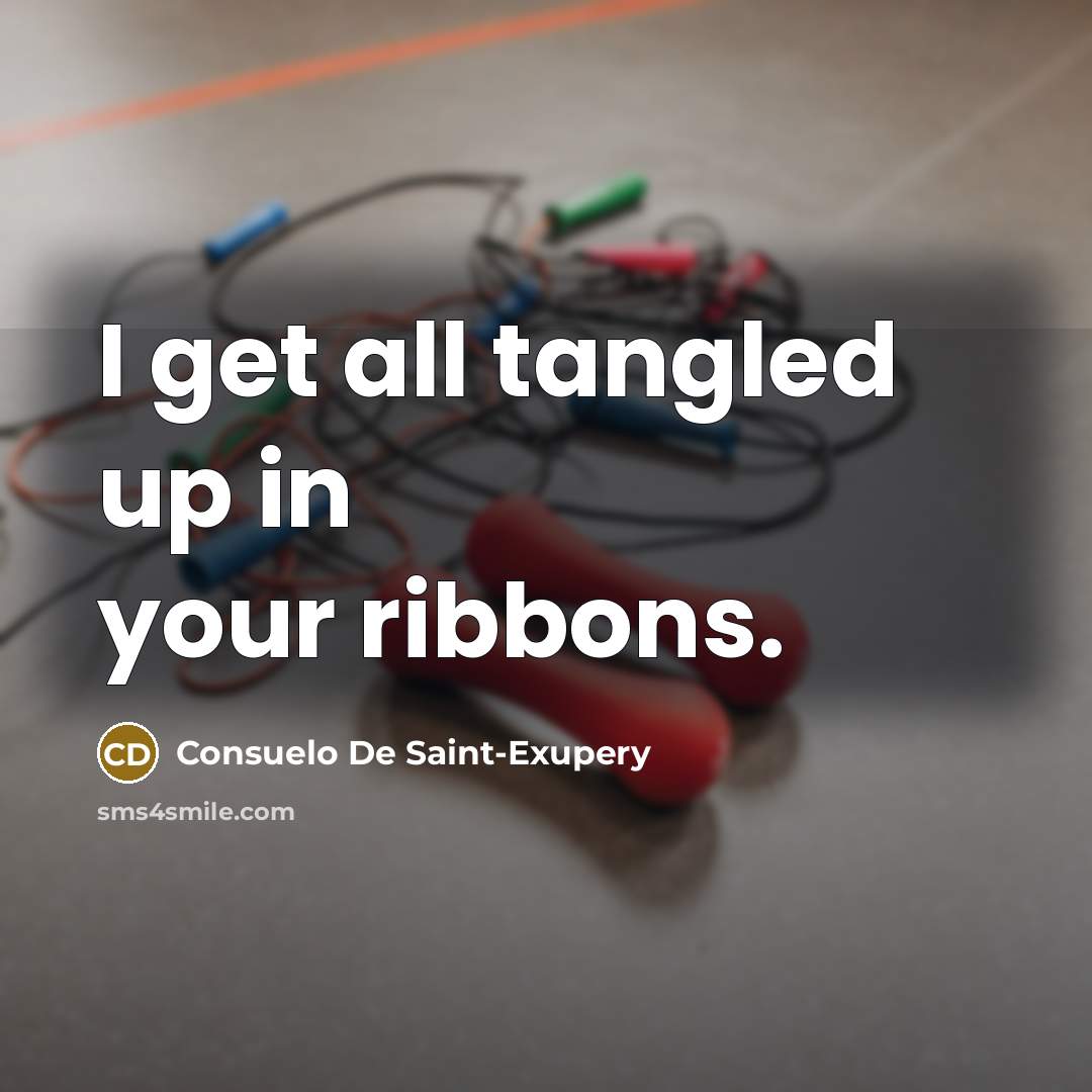 “I get all tangled up in your ribbons.…” quote by Consuelo de Saint-Exupéry