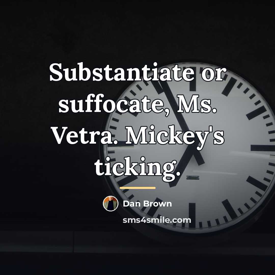 “Substantiate or suffocate, Ms. Vetra. Mickey's ticking.…” quote by Dan Brown