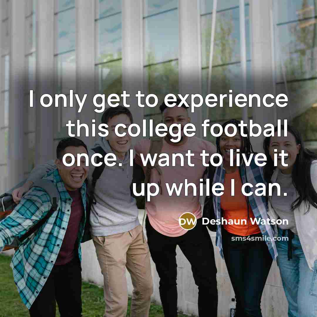 “I only get to experience this college football once. I…” quote by Deshaun Watson
