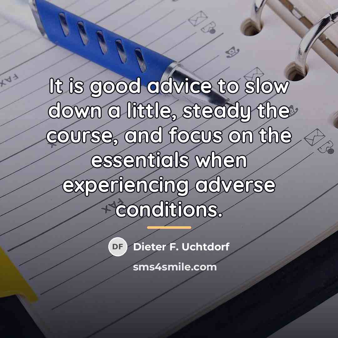 “It is good advice to slow down a little, steady…” quote by Dieter F. Uchtdorf