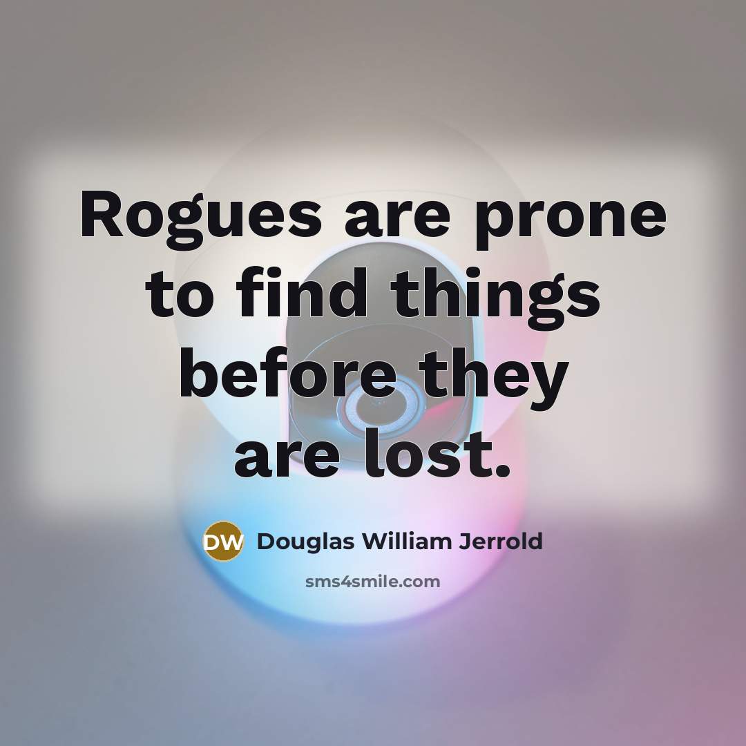 “Rogues are prone to find things before they are lost.…” quote by Douglas William Jerrold