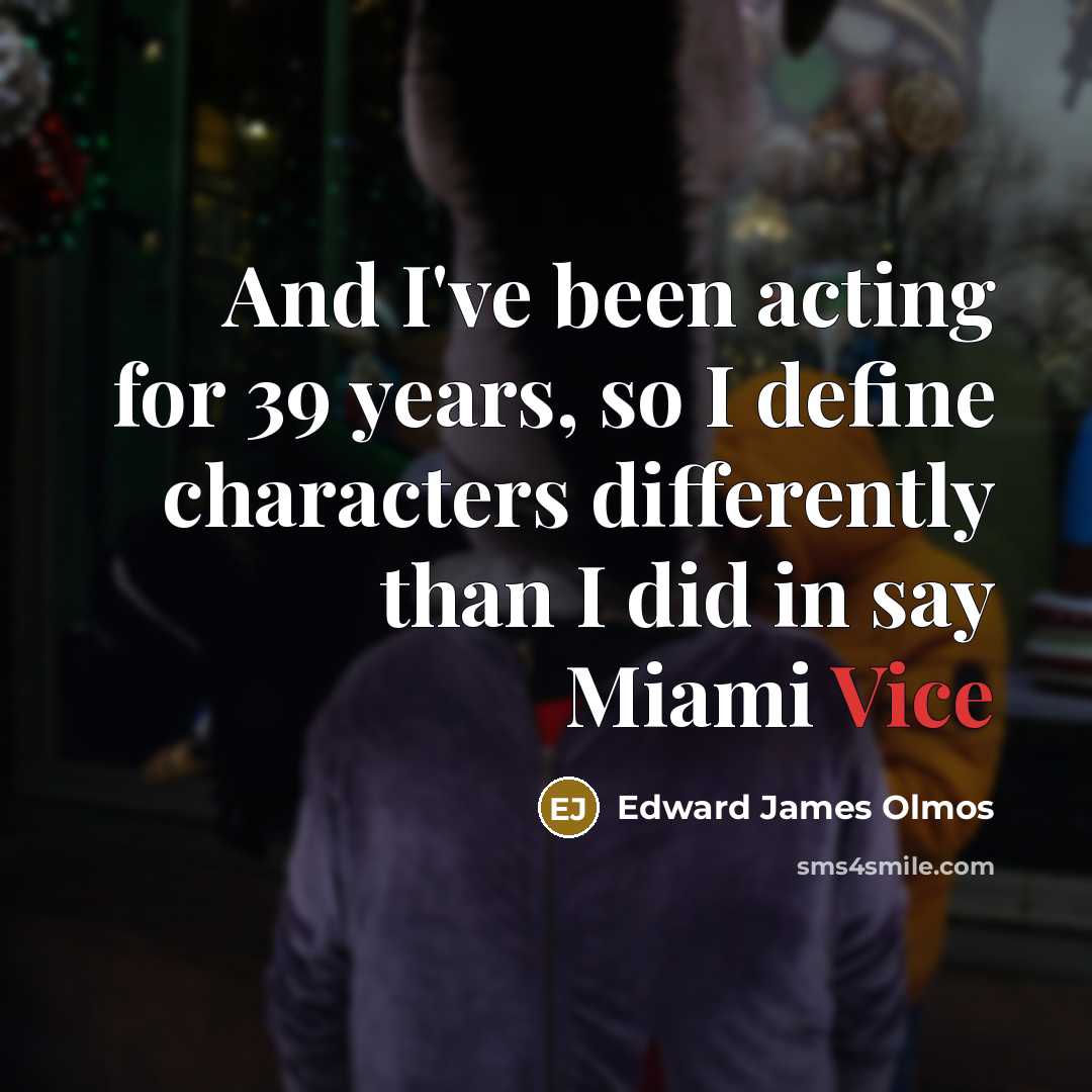 “And I've been acting for 39 years, so I define…” quote by Edward James Olmos