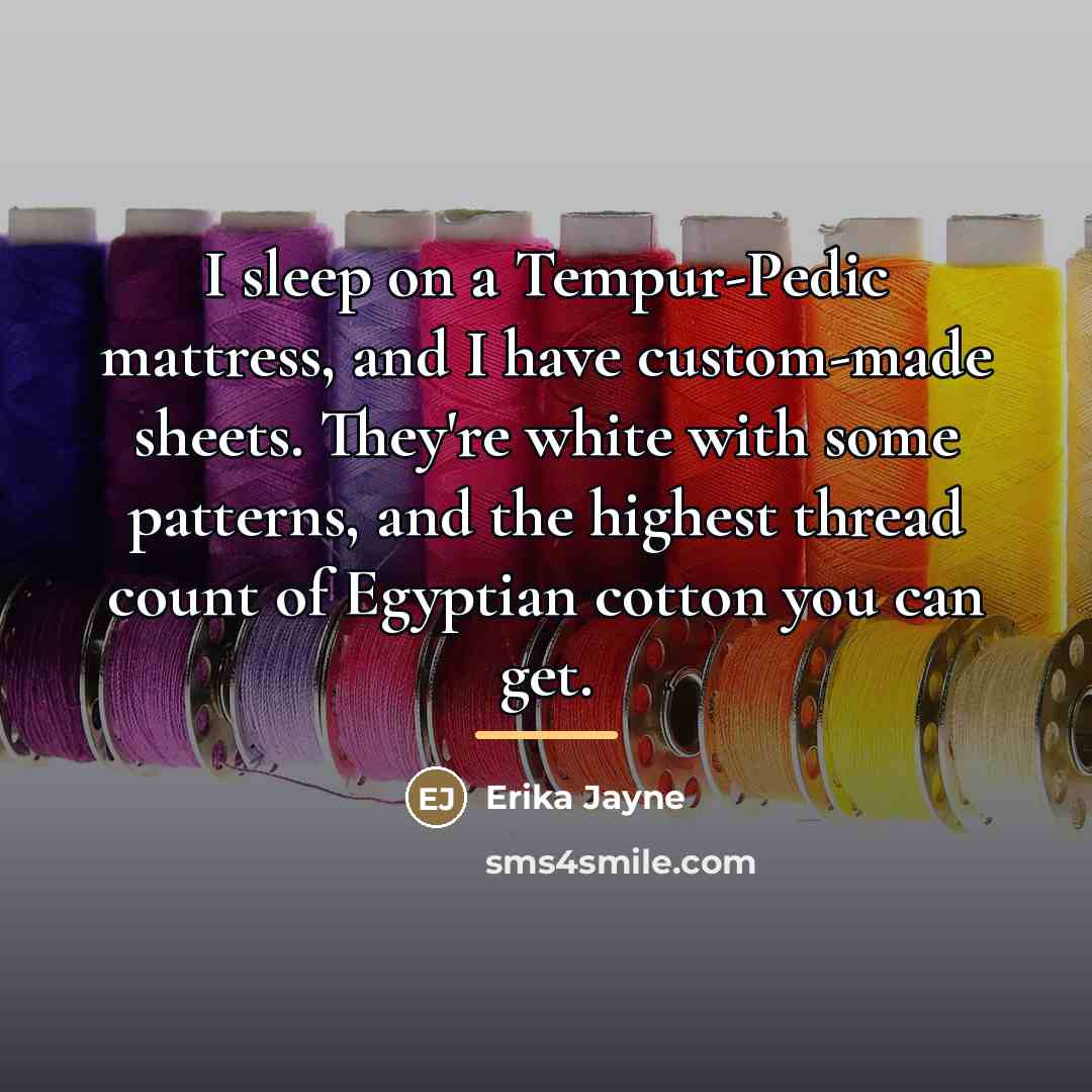 “I sleep on a Tempur-Pedic mattress, and I have custom-made…” quote by Erika Jayne