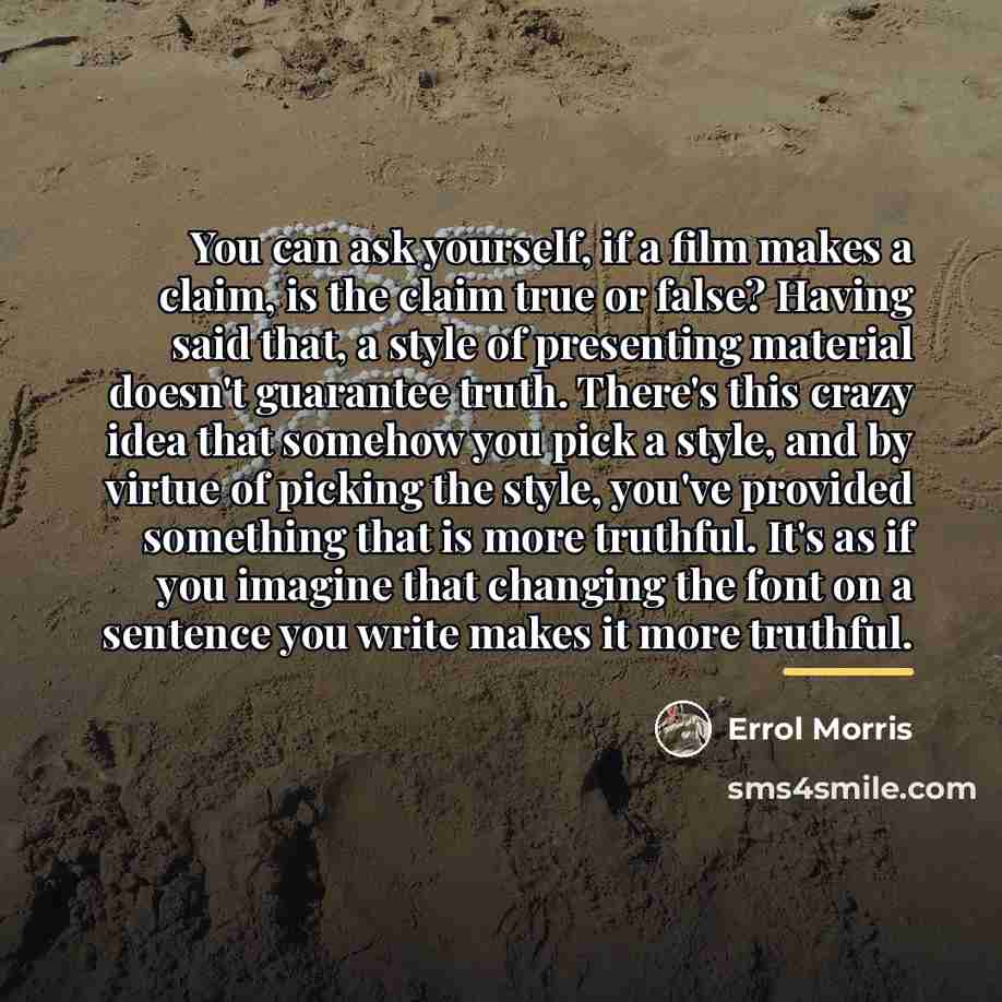 “You can ask yourself, if a film makes a claim,…” quote by Errol Morris