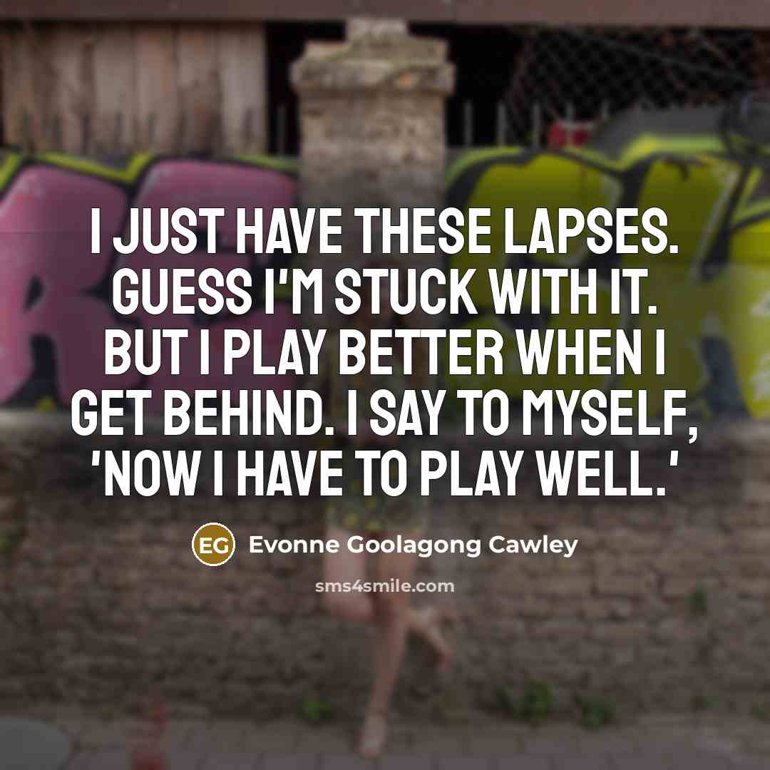 “I just have these lapses. Guess I'm stuck with it.…” quote by Evonne Goolagong Cawley