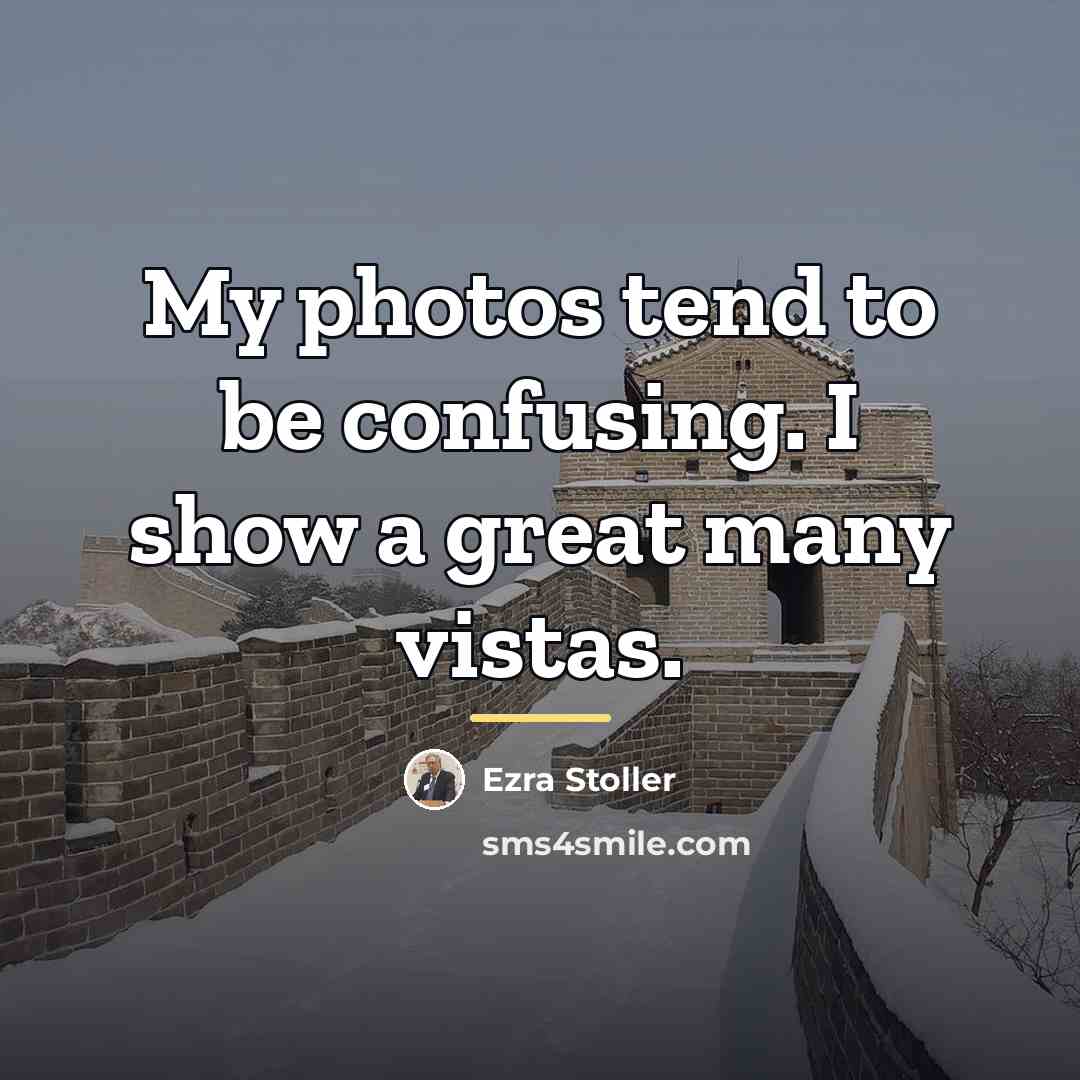 “My photos tend to be confusing. I show a great…” quote by Ezra Stoller