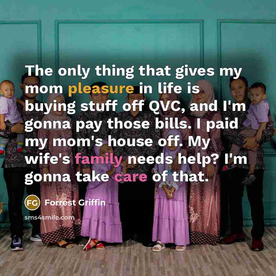 “The only thing that gives my mom pleasure in life…” quote by Forrest Griffin