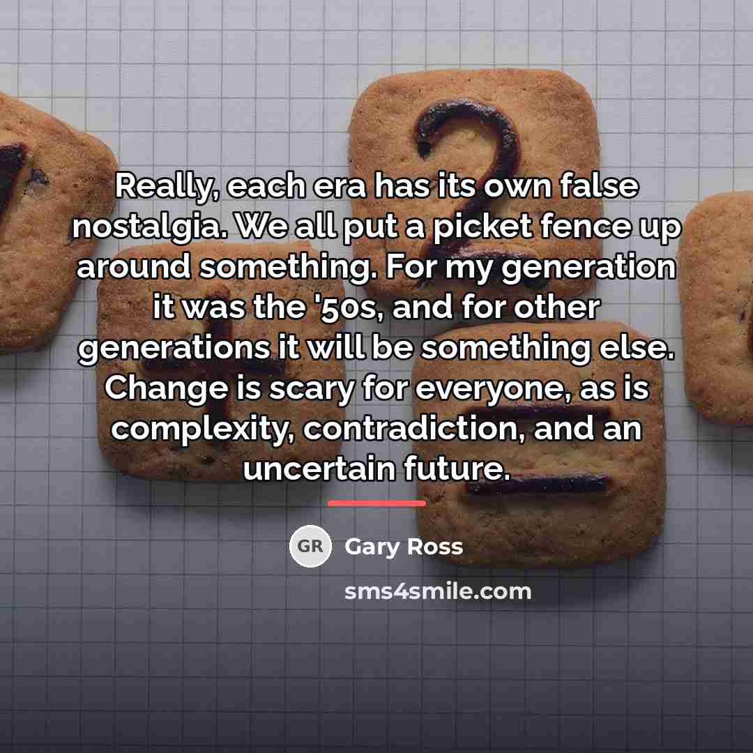 “Really, each era has its own false nostalgia. We all…” quote by Gary Ross